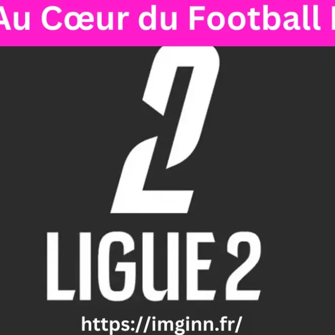 Ligue 2 Au Cœur du Football Français