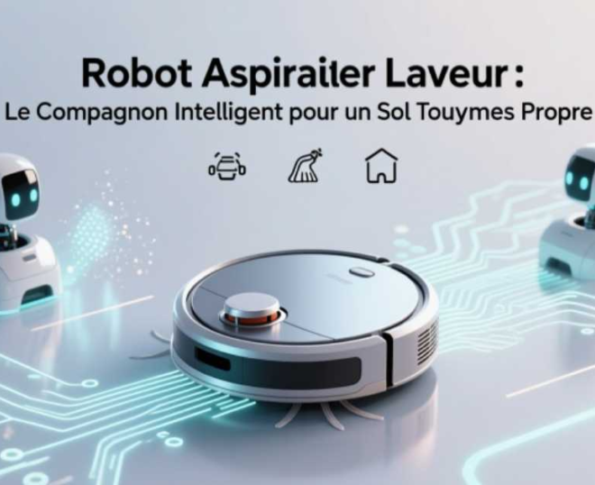 Robot Aspirateur Laveur: Le Compagnon Intelligent pour un Sol Toujours Propre